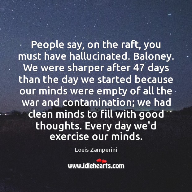 People say, on the raft, you must have hallucinated. Baloney. We were Exercise Quotes Image