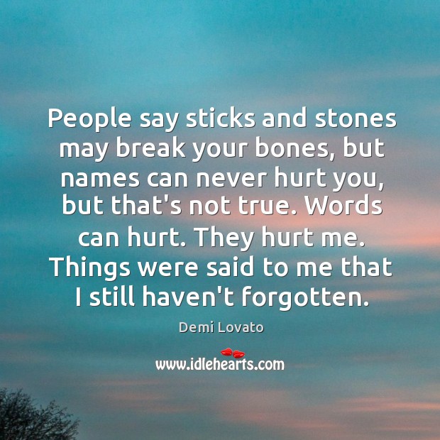 People say sticks and stones may break your bones, but names can Image