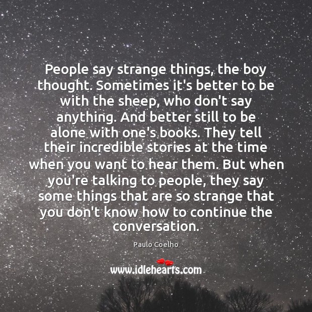 People say strange things, the boy thought. Sometimes it’s better to be Paulo Coelho Picture Quote