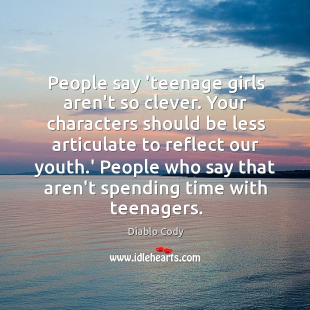 People say ‘teenage girls aren’t so clever. Your characters should be less Clever Quotes Image