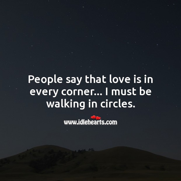 People say that love is in every corner… I must be walking in circles. Funny Love Messages Image