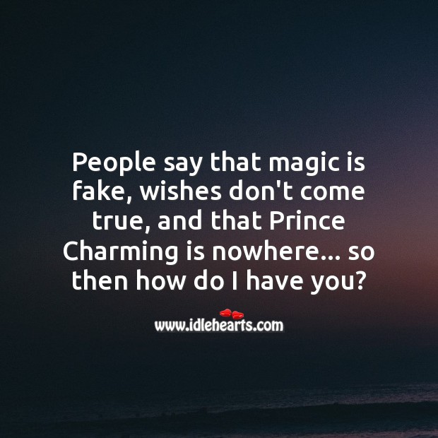People say that magic is fake, wishes don’t come true. So then how do I have you? People Quotes Image