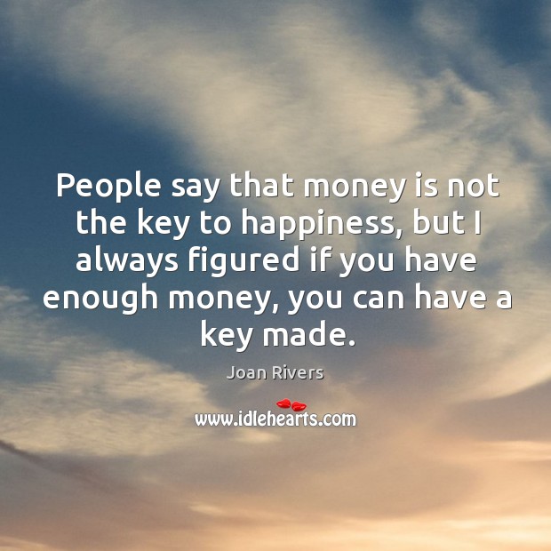 People say that money is not the key to happiness, but I always figured if you have enough money, you can have a key made. Money Quotes Image