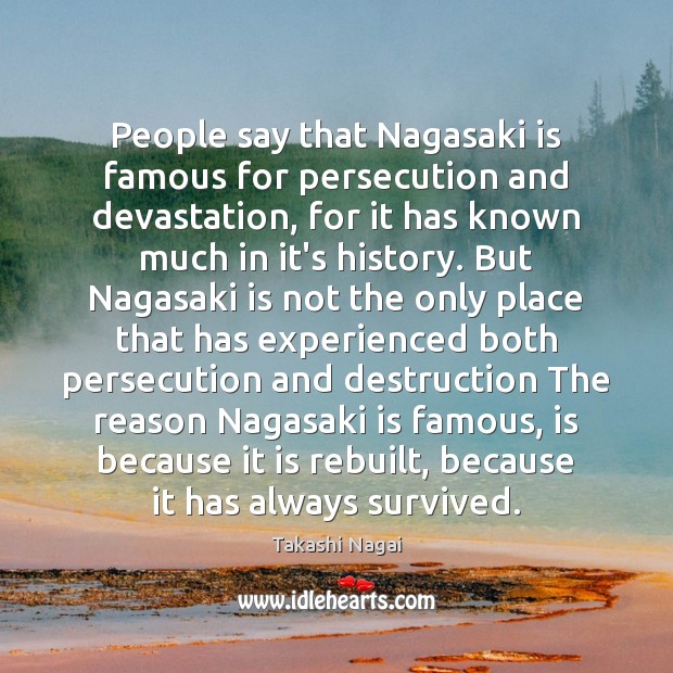 People say that Nagasaki is famous for persecution and devastation, for it Takashi Nagai Picture Quote