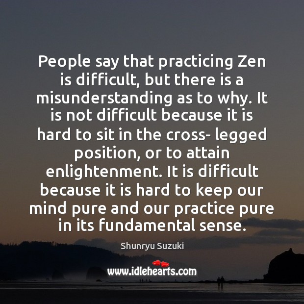 People say that practicing Zen is difficult, but there is a misunderstanding Misunderstanding Quotes Image