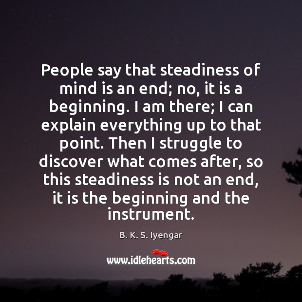 People say that steadiness of mind is an end; no, it is B. K. S. Iyengar Picture Quote