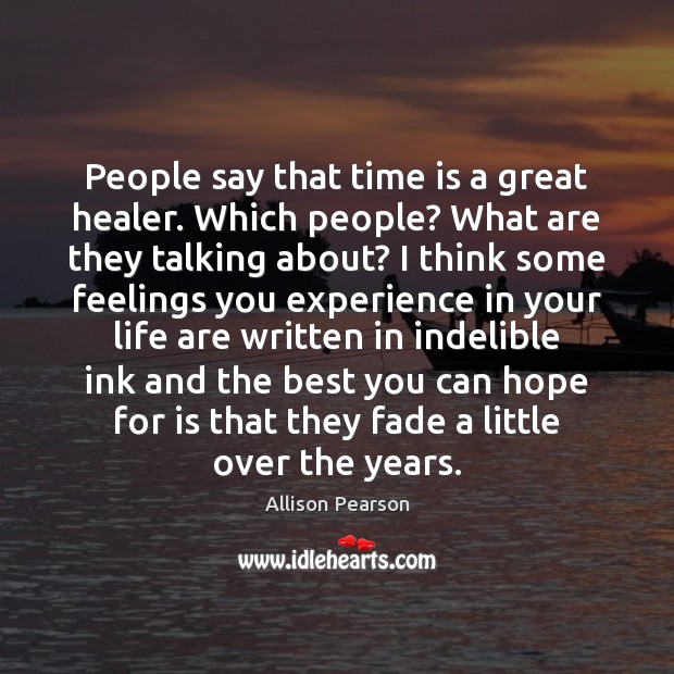 People say that time is a great healer. Which people? What are Allison Pearson Picture Quote
