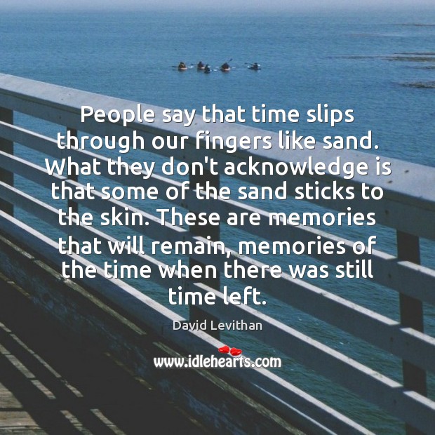 People say that time slips through our fingers like sand. What they David Levithan Picture Quote