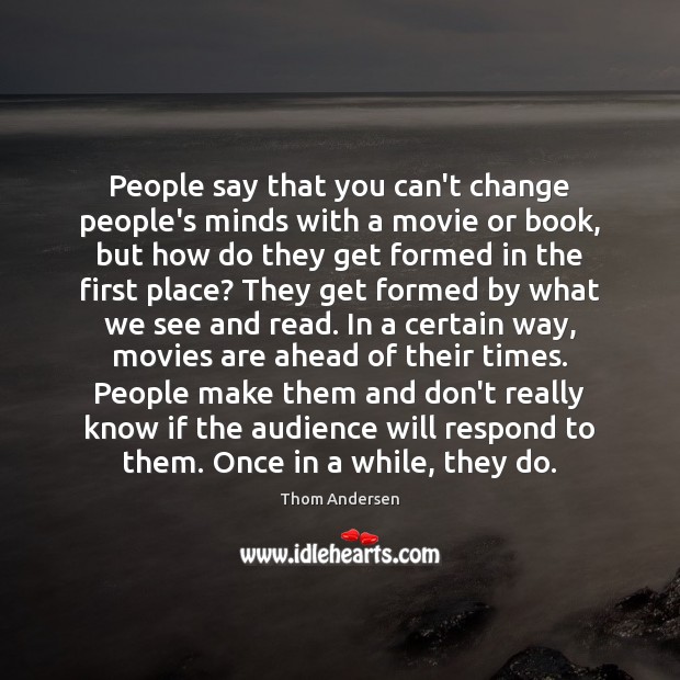 People say that you can’t change people’s minds with a movie or Movies Quotes Image