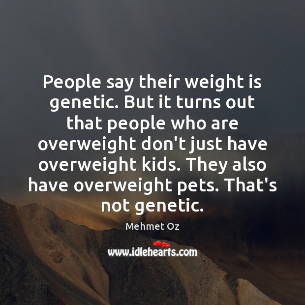 People say their weight is genetic. But it turns out that people Mehmet Oz Picture Quote