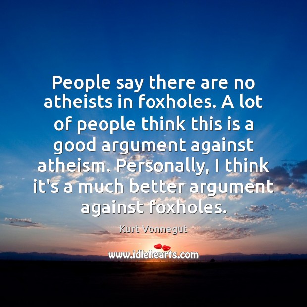 People say there are no atheists in foxholes. A lot of people Image