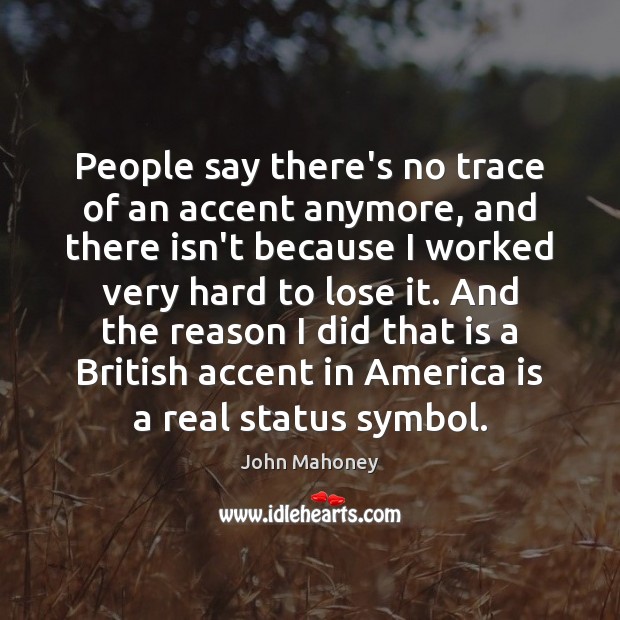 People say there’s no trace of an accent anymore, and there isn’t John Mahoney Picture Quote
