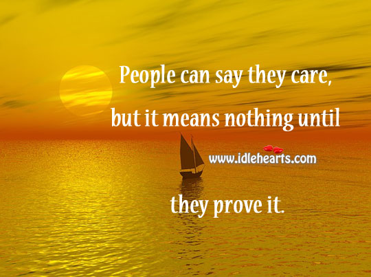 People can say they care, but it means nothing until they prove it. Image