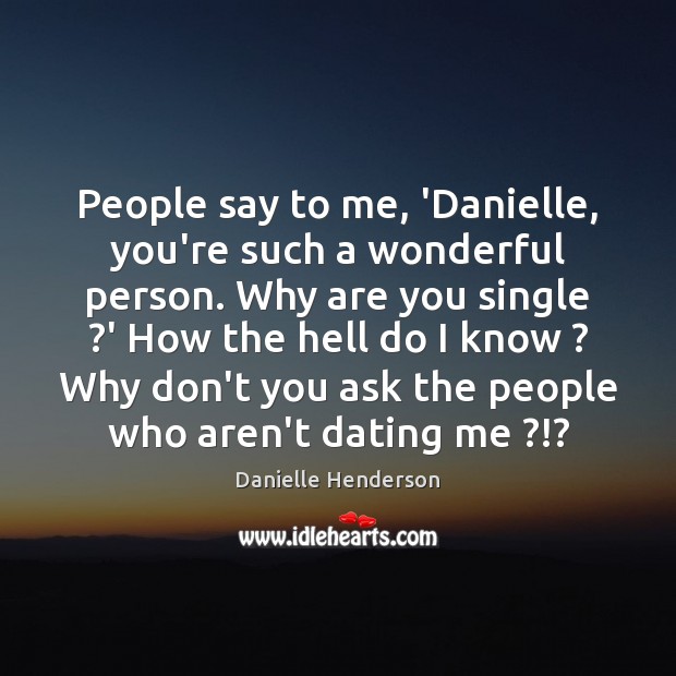People say to me, ‘Danielle, you’re such a wonderful person. Why are Danielle Henderson Picture Quote
