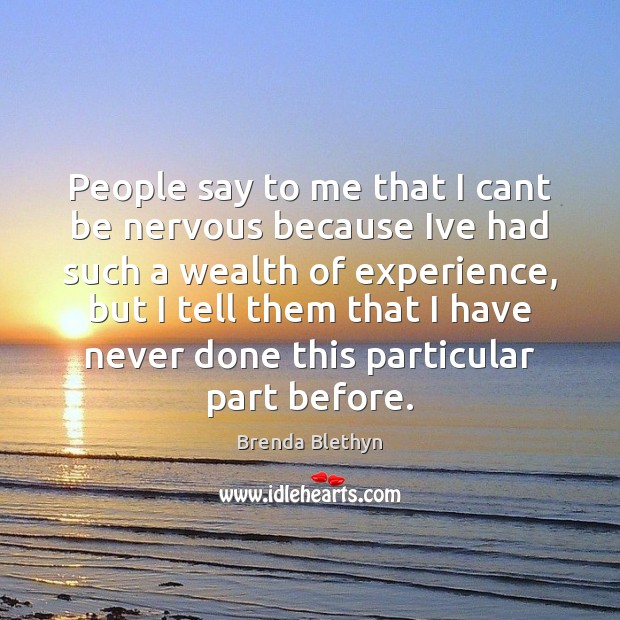 People say to me that I cant be nervous because Ive had Brenda Blethyn Picture Quote