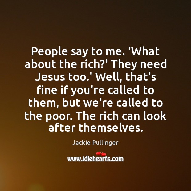 People say to me. ‘What about the rich?’ They need Jesus Image