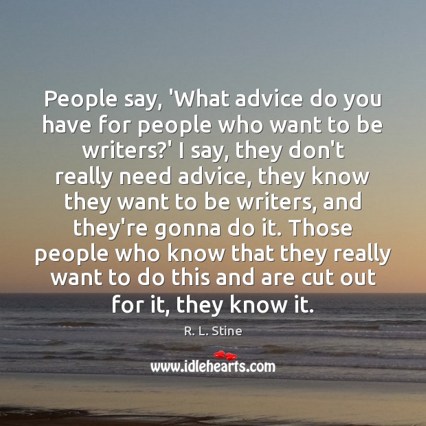 People say, ‘What advice do you have for people who want to R. L. Stine Picture Quote