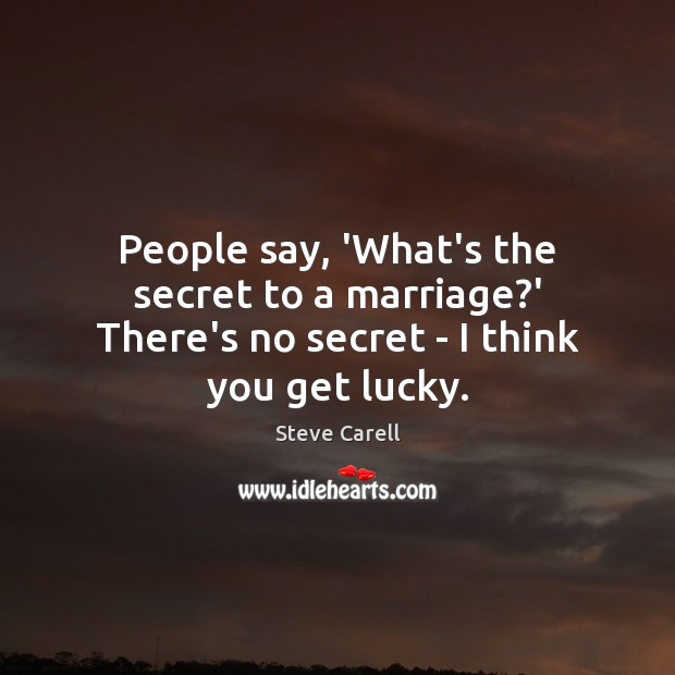 People say, ‘What’s the secret to a marriage?’ There’s no secret – I think you get lucky. Image