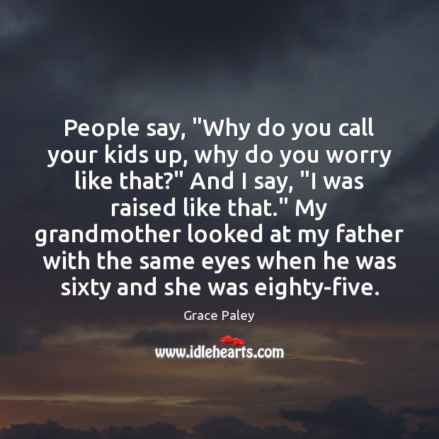 People say, “Why do you call your kids up, why do you Grace Paley Picture Quote