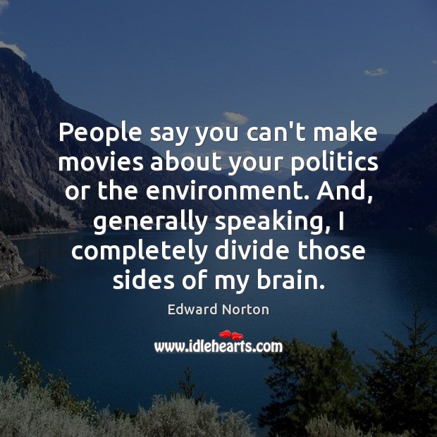 People say you can’t make movies about your politics or the environment. Edward Norton Picture Quote