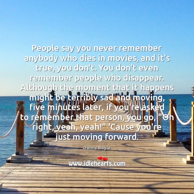 People say you never remember anybody who dies in movies, and it’s Danny Boyle Picture Quote