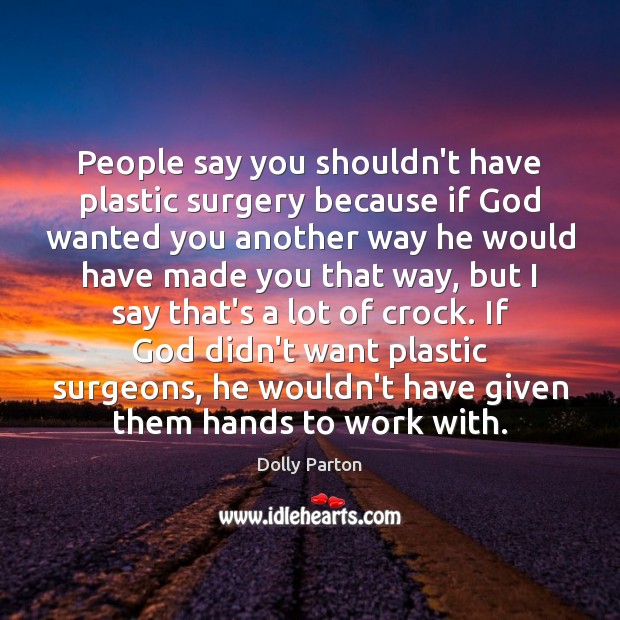People say you shouldn’t have plastic surgery because if God wanted you Dolly Parton Picture Quote