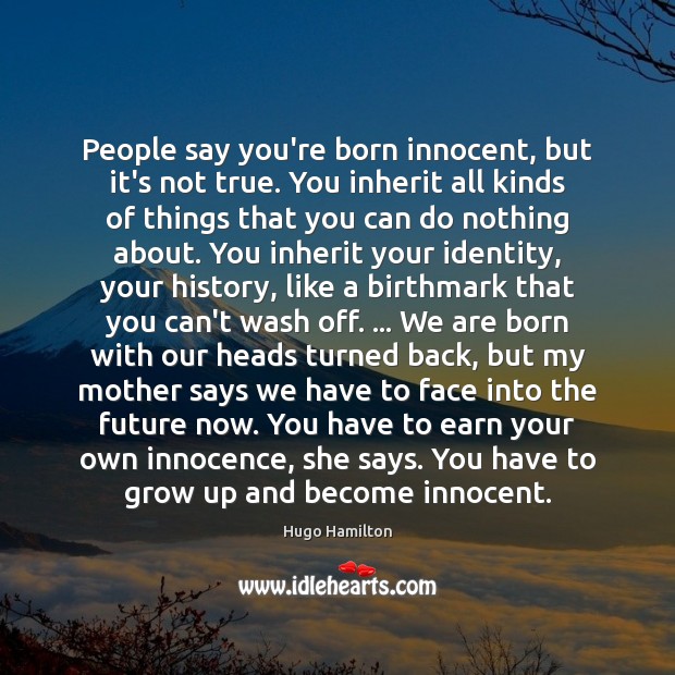 People say you’re born innocent, but it’s not true. You inherit all Hugo Hamilton Picture Quote