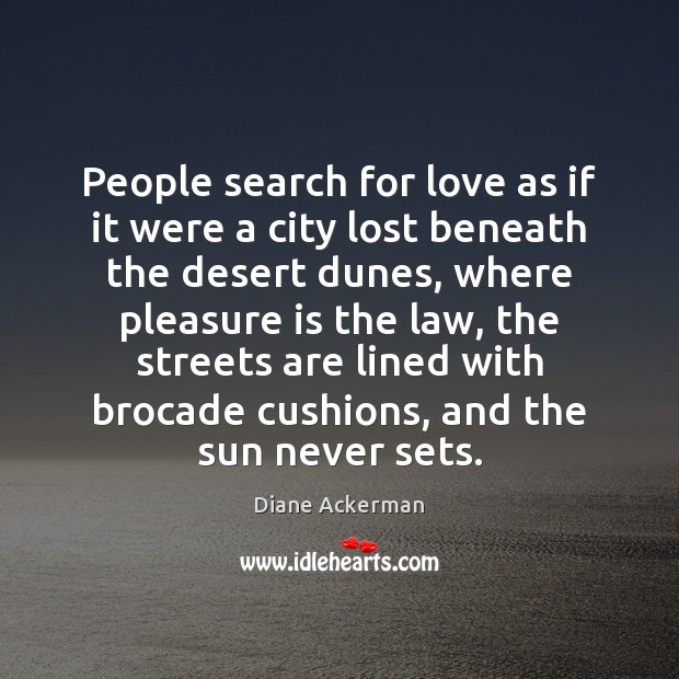 People search for love as if it were a city lost beneath Diane Ackerman Picture Quote