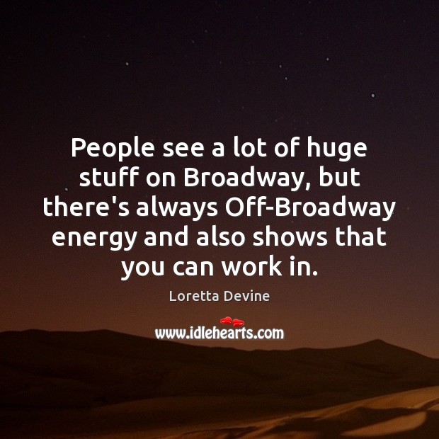 People see a lot of huge stuff on Broadway, but there’s always Loretta Devine Picture Quote