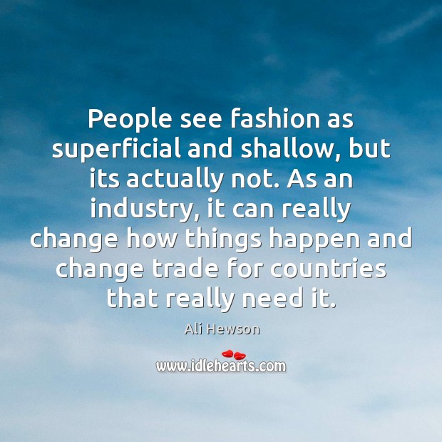 People see fashion as superficial and shallow, but its actually not. As Ali Hewson Picture Quote