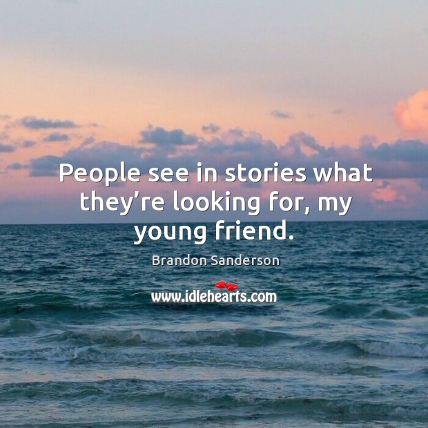 People see in stories what they’re looking for, my young friend. Brandon Sanderson Picture Quote