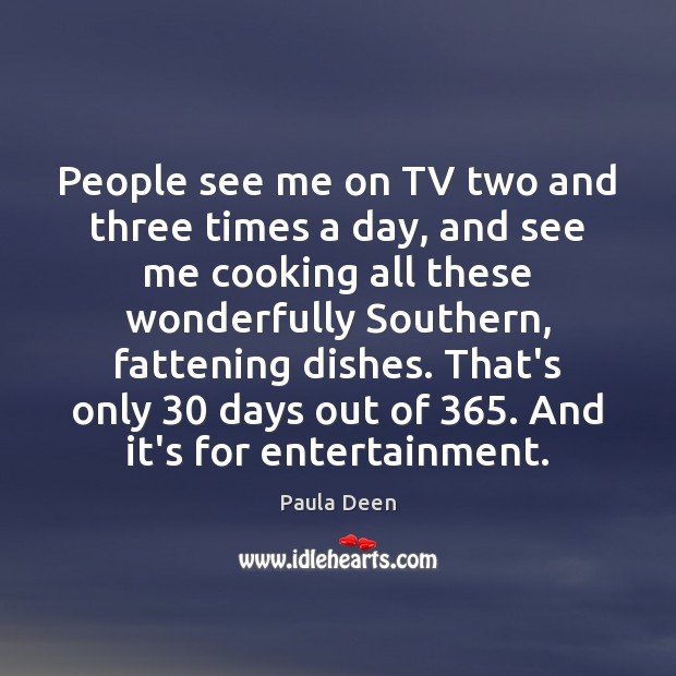 People see me on TV two and three times a day, and Paula Deen Picture Quote