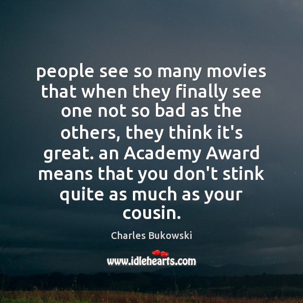 People see so many movies that when they finally see one not Charles Bukowski Picture Quote