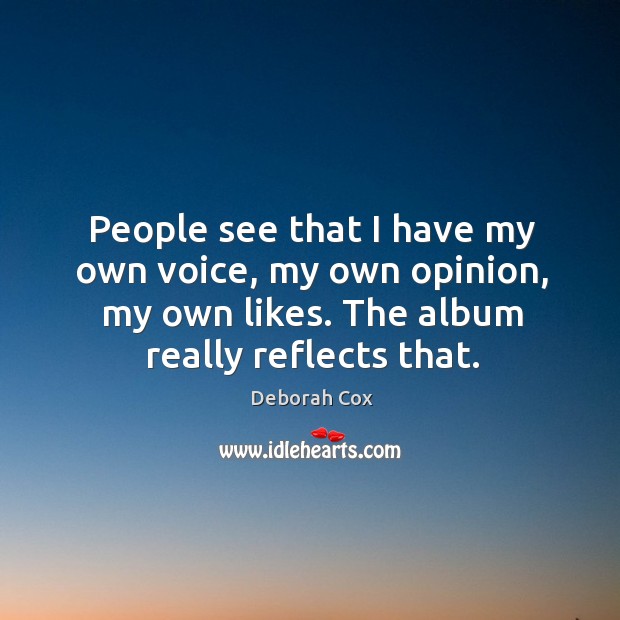 People see that I have my own voice, my own opinion, my own likes. The album really reflects that. Deborah Cox Picture Quote