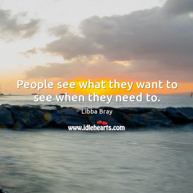 People see what they want to see when they need to. Libba Bray Picture Quote