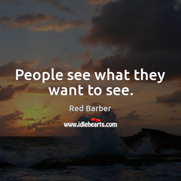 People see what they want to see. Red Barber Picture Quote
