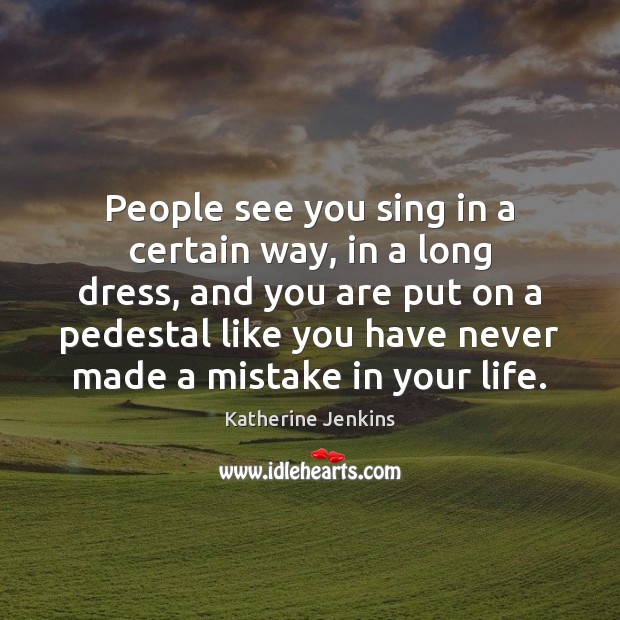People see you sing in a certain way, in a long dress, Katherine Jenkins Picture Quote