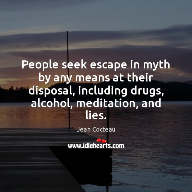 People seek escape in myth by any means at their disposal, including Jean Cocteau Picture Quote
