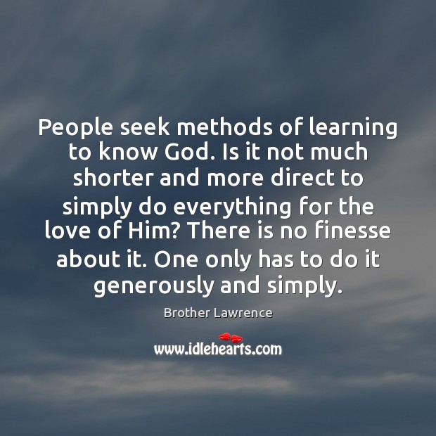 People seek methods of learning to know God. Is it not much Brother Lawrence Picture Quote