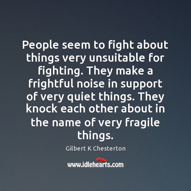 People seem to fight about things very unsuitable for fighting. They make Gilbert K Chesterton Picture Quote