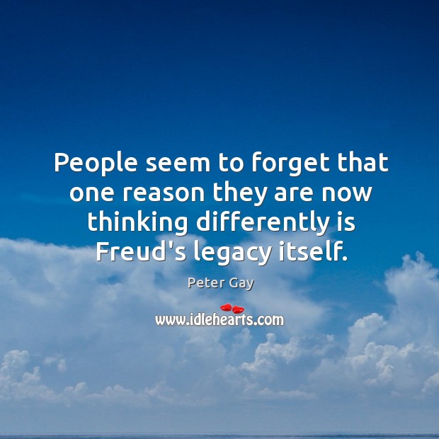 People seem to forget that one reason they are now thinking differently Peter Gay Picture Quote