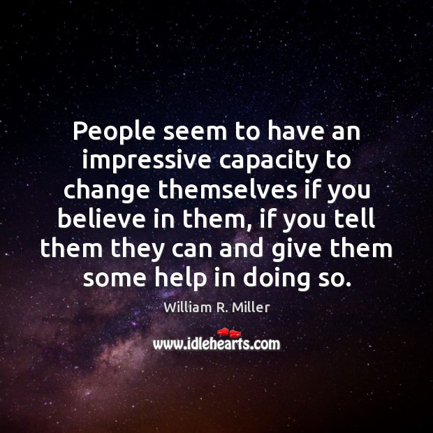 People seem to have an impressive capacity to change themselves if you William R. Miller Picture Quote