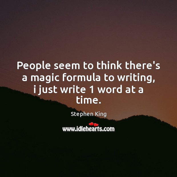 People seem to think there’s a magic formula to writing, i just write 1 word at a time. Image
