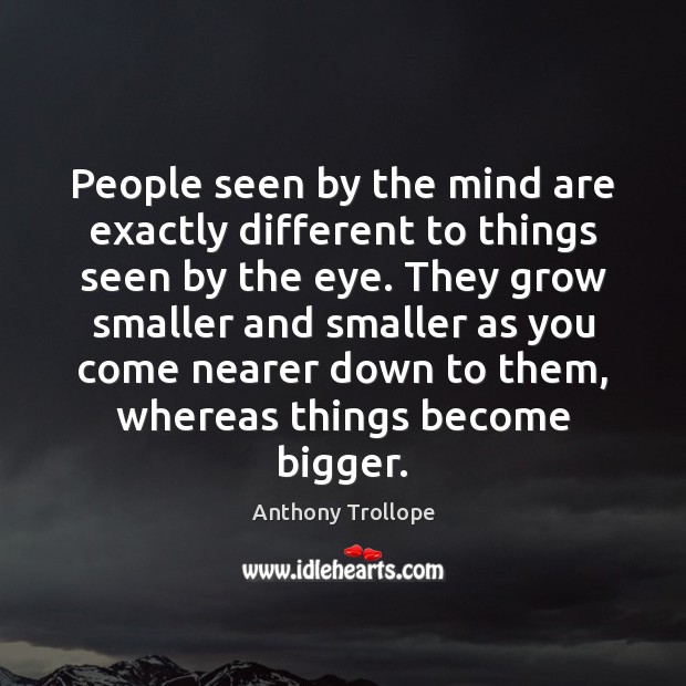 People seen by the mind are exactly different to things seen by Anthony Trollope Picture Quote