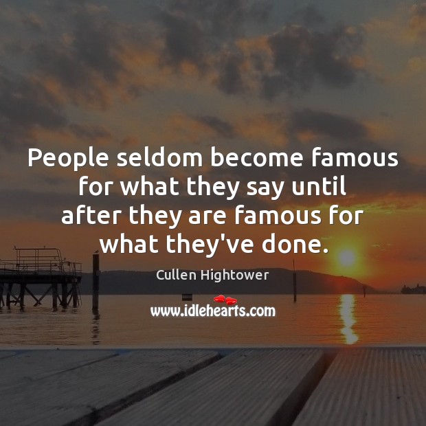 People seldom become famous for what they say until after they are Image