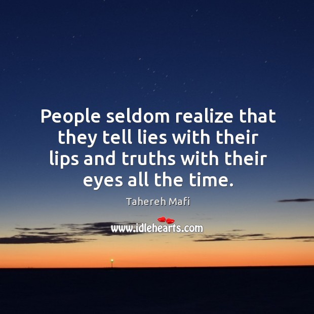 People seldom realize that they tell lies with their lips and truths Tahereh Mafi Picture Quote