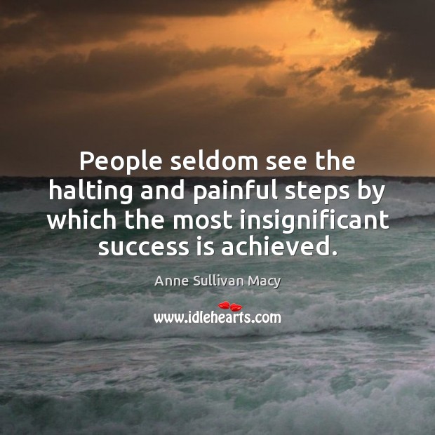 People seldom see the halting and painful steps by which the most Image