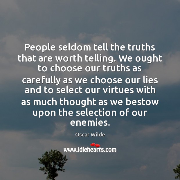 People seldom tell the truths that are worth telling. We ought to Oscar Wilde Picture Quote