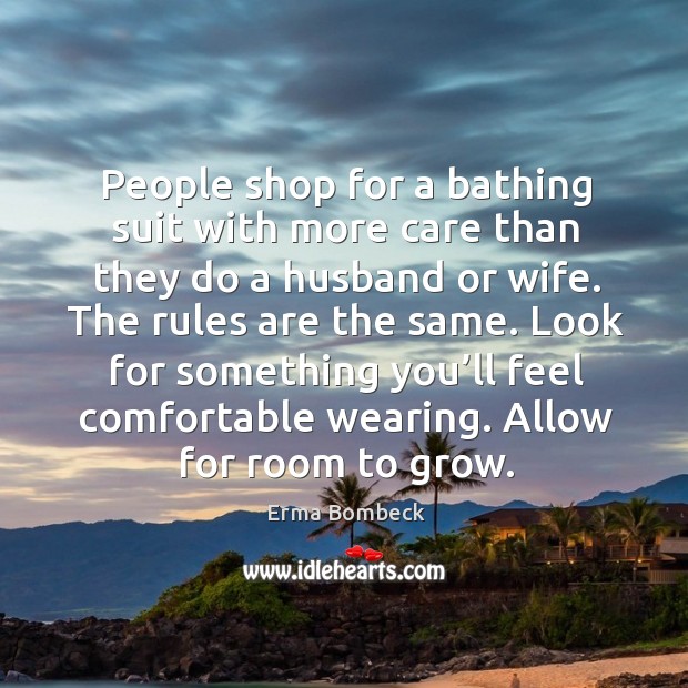 People shop for a bathing suit with more care than they do a husband or wife. Image