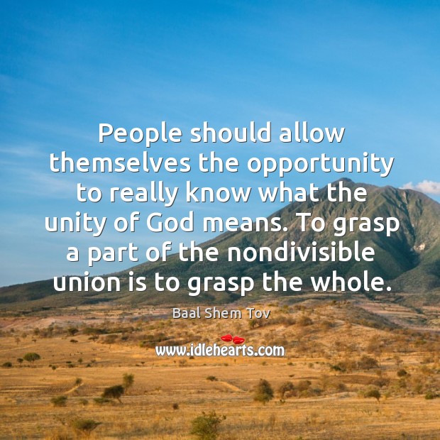 People should allow themselves the opportunity to really know what the unity Baal Shem Tov Picture Quote